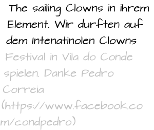 The sailing Clowns in ihrem Element. Wir durften auf dem Intenatinolen Clowns Festival in Vila do Conde spielen. Danke Pedro Correia (https://www.facebook.com/condpedro)
